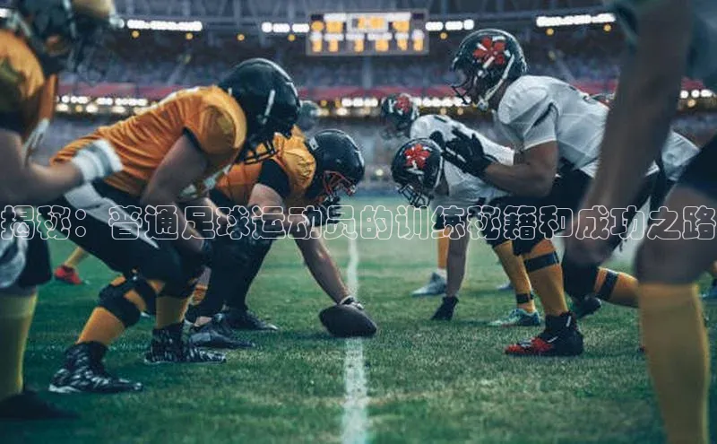 门徒娱乐梯哥哥科技揭秘：普通足球运动员的训练秘籍和成功之路