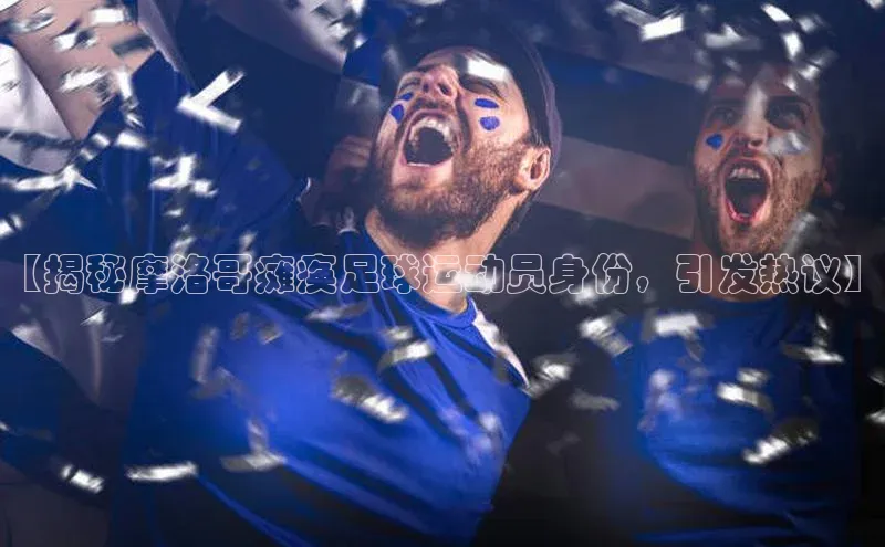 门徒平台注册中心彩讯股份【揭秘摩洛哥瘫痪足球运动员身份，引发热议】