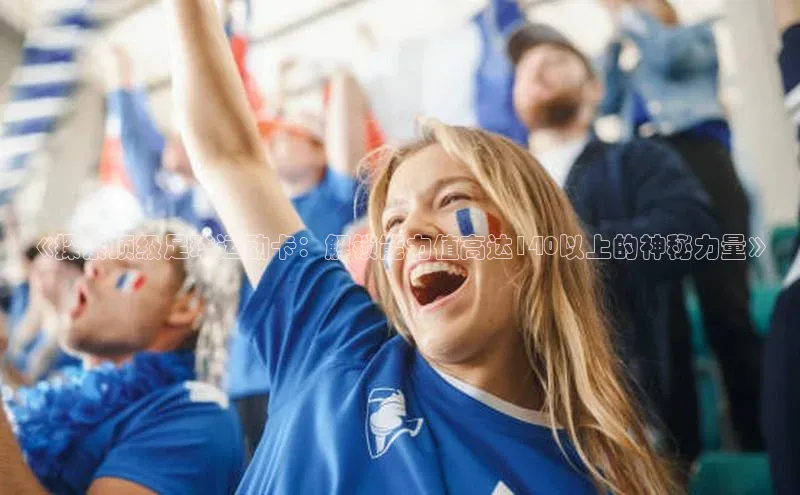 门徒娱乐平台登录入口同程《探索顶级足球运动卡：解锁能力值高达140以上的神秘力量》