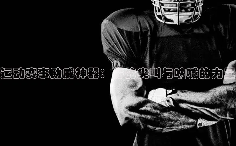 运动赛事助威神器：你的尖叫与呐喊的力量