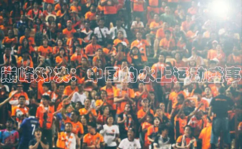 巅峰对决：中国的水上运动盛事