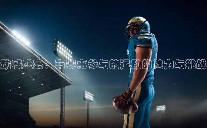 动感盛宴：有赛事参与的运动的魅力与挑战