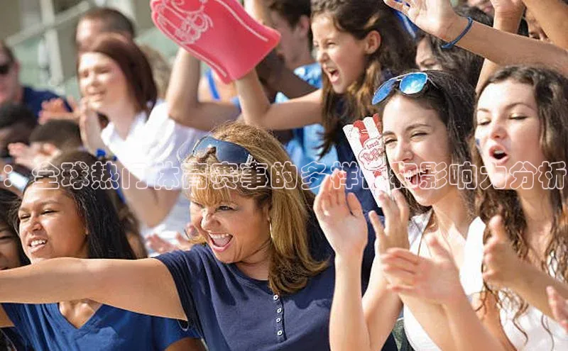 ：全球热门体育赛事的多样性和影响力分析