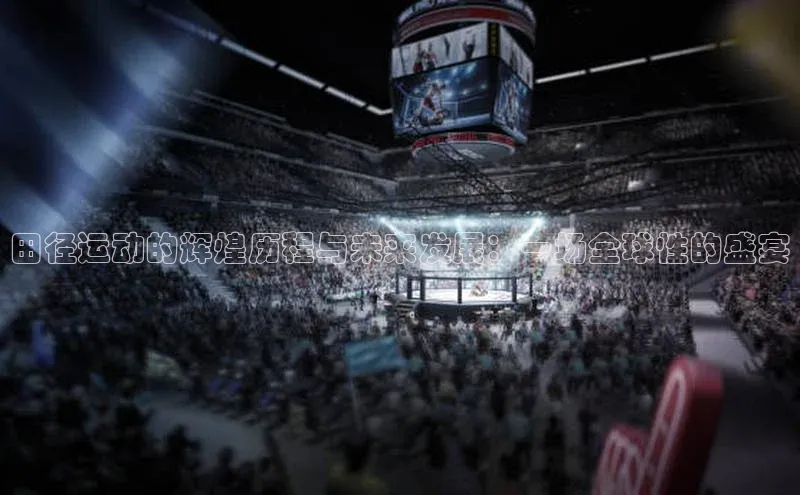 田径运动的辉煌历程与未来发展：一场全球性的盛宴