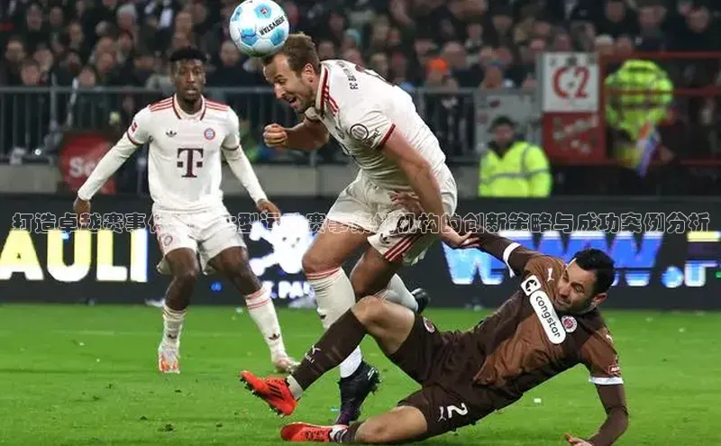 打造卓越赛事体验：大型运动赛事策划机构的创新策略与成功案例分析