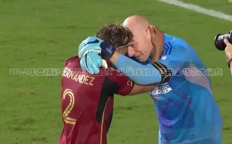 2024年度精彩体育盛事回顾：从足球到田径的全场景大阅兵