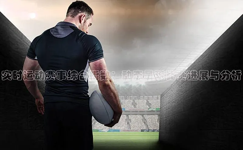 实时运动赛事综合指数：动态呈现比赛进展与分析