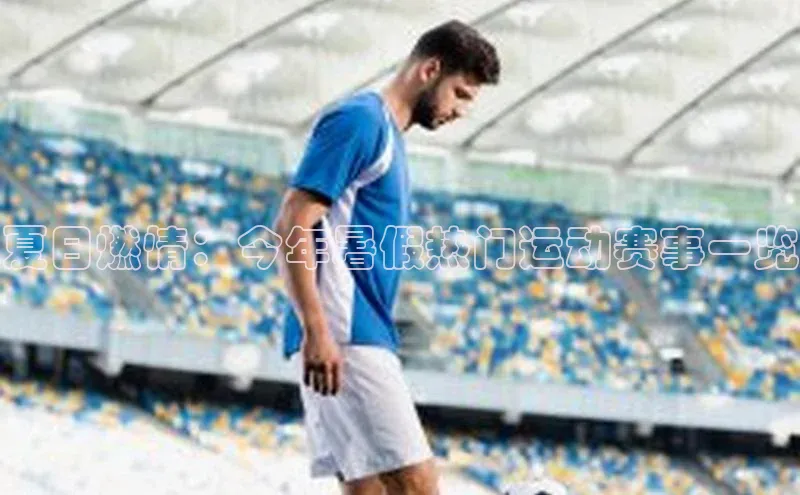 夏日燃情：今年暑假热门运动赛事一览