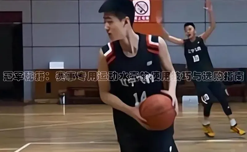 冠军秘籍：赛事专用运动水壶的使用技巧与选购指南