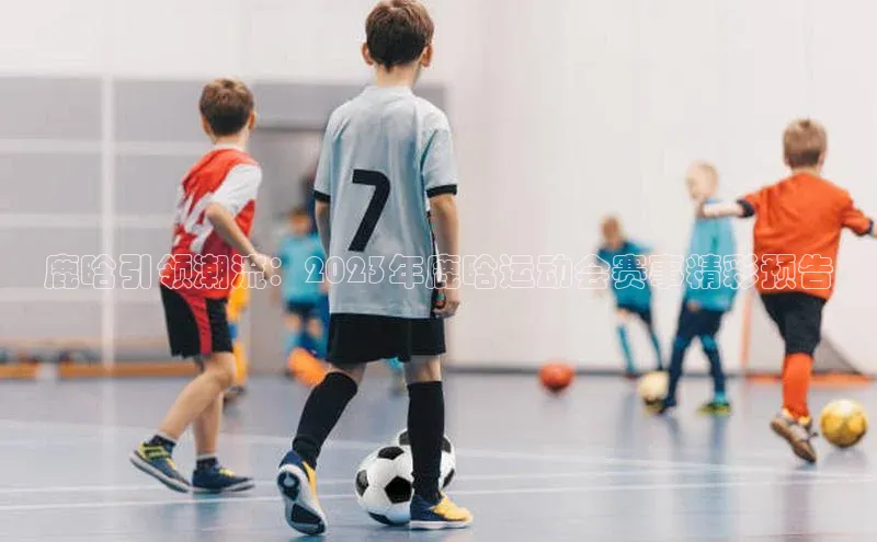 鹿晗引领潮流：2023年鹿晗运动会赛事精彩预告