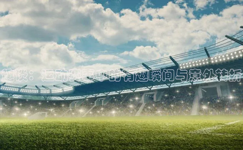 趣谈：运动赛事中的有趣瞬间与意外转折