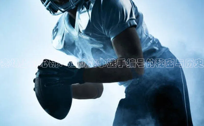 赛场上的心跳：运动赛事选手编号的秘密与历史