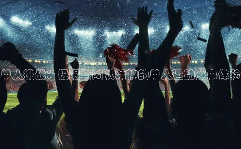 单人挑战：极限与团队精神的单人运动赛事体验